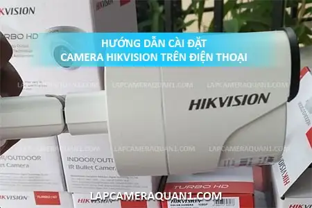hướng dẫn cài đặt camera Hikvision trên điện thoại, cách cài đặt camera Hikvision trên điện thoại Iphone,  cách cài đặt hik-connect trên điện thoại android, phần mềm xem camera Hikvision trên điện thoại Android,  cách xem camera hik-connect trên điện thoại, xem camera Hikvision trên điện thoại, phần mềm xem camera Hikvision trên điện thoại Iphone